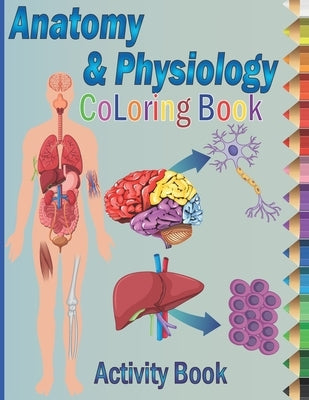 Anatomy and Physiology Coloring Book: Self-Test Human Anatomy Coloring Book, Exploring Creation with Human Anatomy and Physiology Coloring Workbook fo by Coloring, Meddani