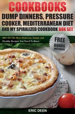 Cookbooks: Dump Dinners, Pressure Cooker, Mediterranean Diet and My Spiralized Cookbook Box Set: Over 100 Delicious And Healthy R by Deen, Eric