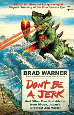 Don't Be a Jerk: And Other Practical Advice from Dogen, Japan's Greatest Zen Master by Warner, Brad
