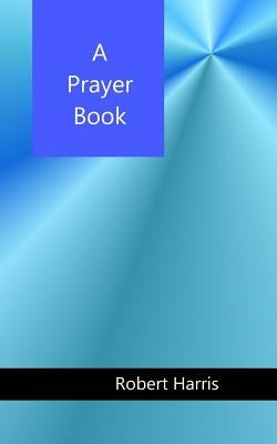A Prayer Book by Harris, Robert Alan
