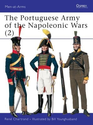 The Portuguese Army of the Napoleonic Wars (2) by Chartrand, René