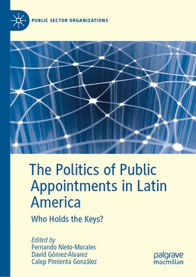 The Politics of Public Appointments in Latin America: Who Holds the Keys? by Nieto-Morales, Fernando