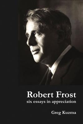 Robert Frost: Six Essays in Appreciation by Kuzma, Greg