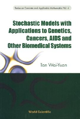 Stochastic Models with Applications to Genetics, Cancers, AIDS and Other Biomedical Systems by Tan, Wai-Yuan