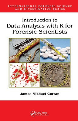 Introduction to Data Analysis with R for Forensic Scientists by Curran, James Michael