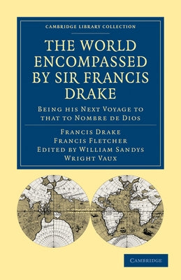 The World Encompassed by Sir Francis Drake: Being His Next Voyage to That to Nombre de Dios: Collated with an Unpublished Manuscript of Francis Fletch by Drake, Francis