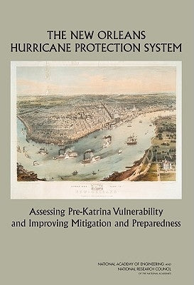 The New Orleans Hurricane Protection System: Assessing Pre-Katrina Vulnerability and Improving Mitigation and Preparedness by National Research Council