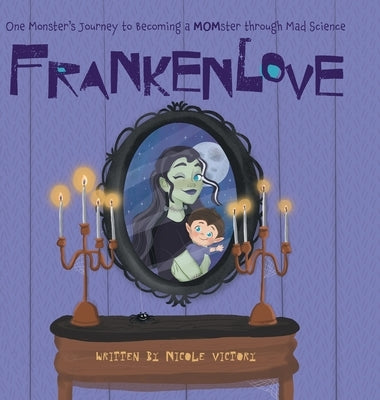 Frankenlove: One Monster's Journey to Becoming a MOMster through Mad Science by Victory, Nicole