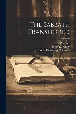 The Sabbath Transferred by Parker, Johns D.