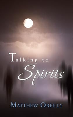 Talking to Spirits by Oreilly, Matthew