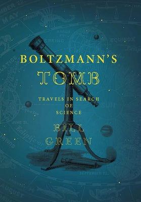 Boltzmann's Tomb: Travels in Search of Science by Green, Bill