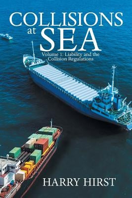 Collisions at Sea: Volume 1: Liability and the Collision Regulations by Hirst, Harry