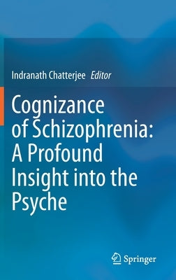 Cognizance of Schizophrenia: : A Profound Insight Into the Psyche by Chatterjee, Indranath