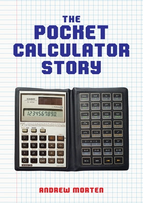 The Pocket Calculator Story by Morten, Andrew