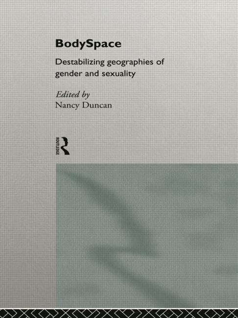 BodySpace: Destabilising Geographies of Gender and Sexuality by Duncan, Nancy