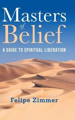 Masters of Belief: A Guide to Spiritual Liberation by Zimmer, Felipe