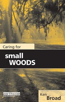 Caring for Small Woods by Broad, Ken