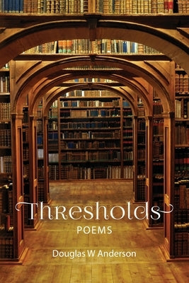 Thresholds: Poems by Anderson, Douglas W.