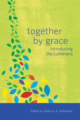 Together by Grace: Introducing the Lutherans by Kleinhans, Kathryn A.