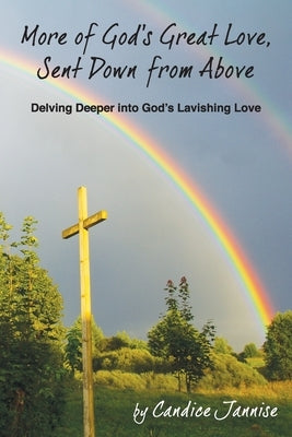 More of God's Great Love, Sent Down from Above: Delving Deeper into God's Lavishing Love by Jannise, Candice