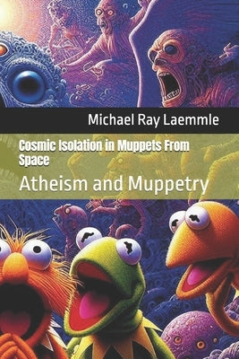 Cosmic Isolation in Muppets From Space: Atheism and Muppetry by Von Film-Theory, Pangloss