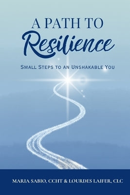 A Path to Resilience: Small Steps to an Unshakable You: Shift Your Perspective, Heal Your Mindset, Inner Peace, Mindful Living, Stoic Daily Reflection by Sabio, Maria