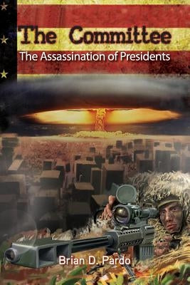 The Committee: The Assassination of Presidents by Pardo, Brian D.