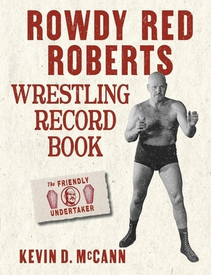 Rowdy Red Roberts Wrestling Record Book by McCann, Kevin D.