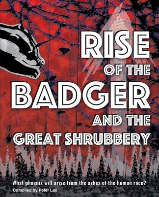 Rise of the Badger and the Great Shrubbery: What phoenix will arise from the ashes of the human race? by Lay, Peter