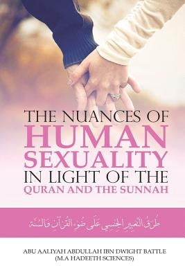 The Nuances of Human Sexuality in Light of the Quran and the Sunnah by Dwight Battle, Aaliyah Abdullah Ibn