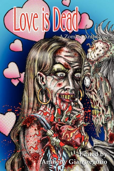 Love Is Dead: A Zombie Anthology by Giangregorio, Anthony