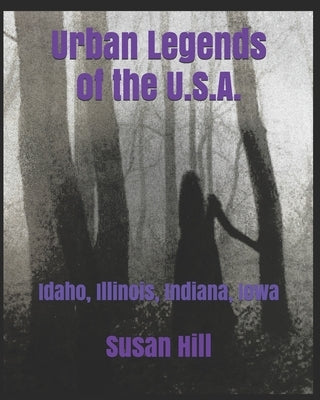 Urban Legends of the U.S.A.: Idaho, Illinois, Indiana, Iowa by Hill, Susan