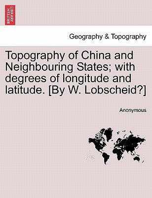 Topography of China and Neighbouring States; With Degrees of Longitude and Latitude. [By W. Lobscheid?] by Anonymous
