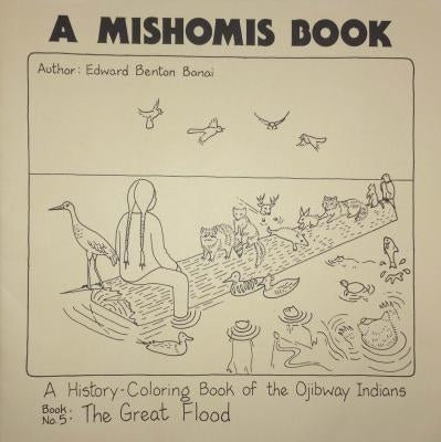 A Mishomis Book, a History-Coloring Book of the Ojibway Indians: Book 5: The Great Flood by Benton-Banai, Edward