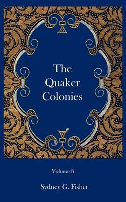 The Quaker Colonies by Fisher, Sydney G.