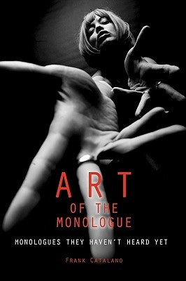 The Art of the Monologue: Monologues They Haven't Heard Yet by Catalano, Frank