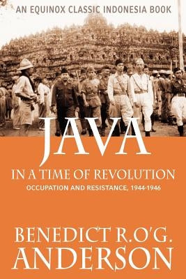 Java in a Time of Revolution: Occupation and Resistance, 1944-1946 by Anderson, Benedict R. O'g
