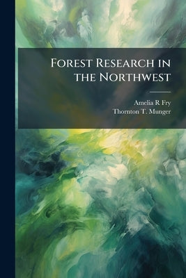 Forest Research in the Northwest: Transcript, 1966 by Fry, Amelia R.