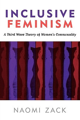 Inclusive Feminism: A Third Wave Theory of Women's Commonality by Zack, Naomi