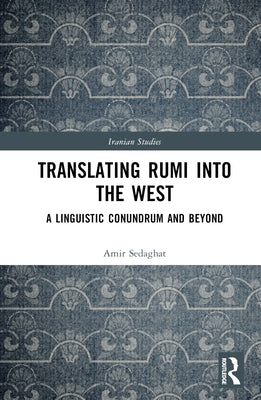 Translating Rumi into the West: A Linguistic Conundrum and Beyond by Sedaghat, Amir