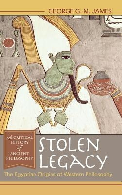 Stolen Legacy: The Egyptian Origins of Western Philosophy by James, George G. M.