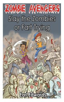 Zombie Avengers: Slay The Zombies or Fart Trying by Edwards, Earl