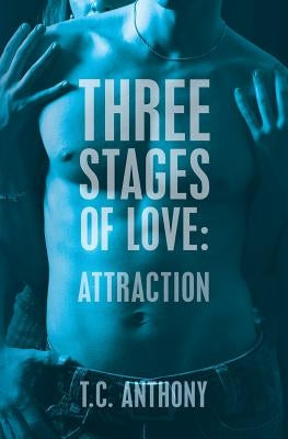Three Stages of Love: Attraction by Anthony, T. C.