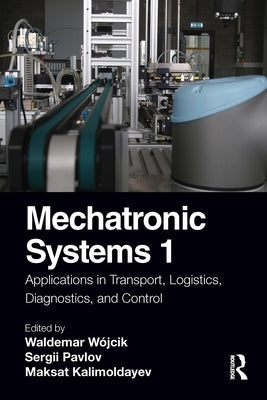 Mechatronic Systems 1: Applications in Transport, Logistics, Diagnostics, and Control by Wójcik, Waldemar