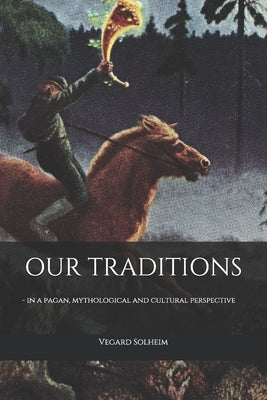 Our Traditions: - in a pagan, mythological and cultural perspective by Solheim, Vegard