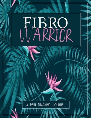 Fibro Warrior: A Pain & Symptom Tracking Journal for Fibromyalgia (Large Edition - 8.5 x 11 and 6 months of tracking) by Press, Wellness Warrior