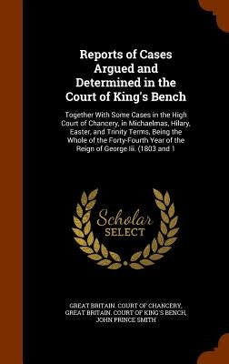 Reports of Cases Argued and Determined in the Court of King's Bench: Together With Some Cases in the High Court of Chancery, in Michaelmas, Hilary, Ea by Great Britain Court of Chancery