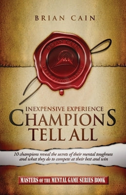 Champions Tell All: Inexpensive Experience by Cain, Brian