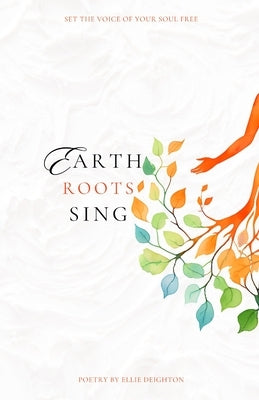 Earth Roots Sing by Deighton, Ellie A.