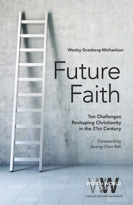 Future Faith: Ten Challenges Reshaping Christianity in the 21st Century by Granberg-Michaelson, Wesley